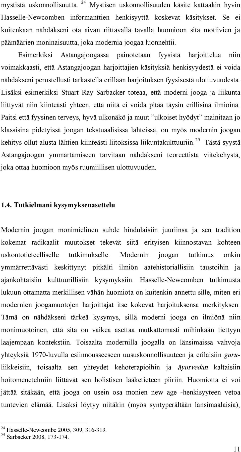 Esimerkiksi Astangajoogassa painotetaan fyysistä harjoittelua niin voimakkaasti, että Astangajoogan harjoittajien käsityksiä henkisyydestä ei voida nähdäkseni perustellusti tarkastella erillään