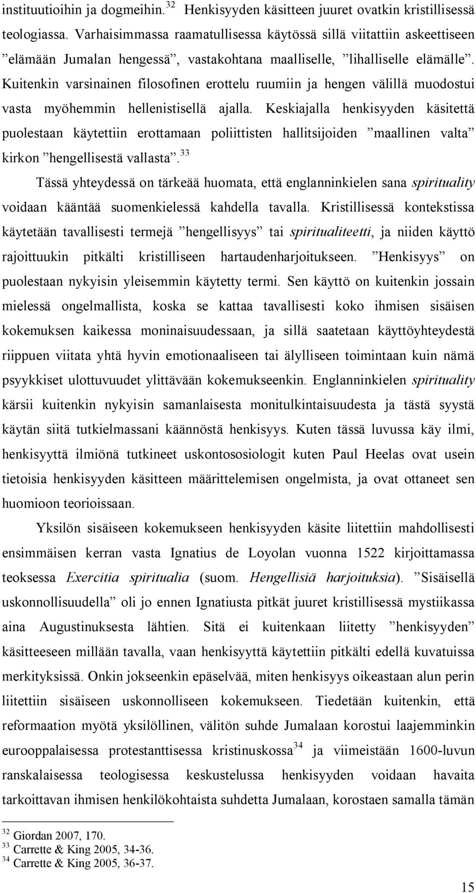 Kuitenkin varsinainen filosofinen erottelu ruumiin ja hengen välillä muodostui vasta myöhemmin hellenistisellä ajalla.