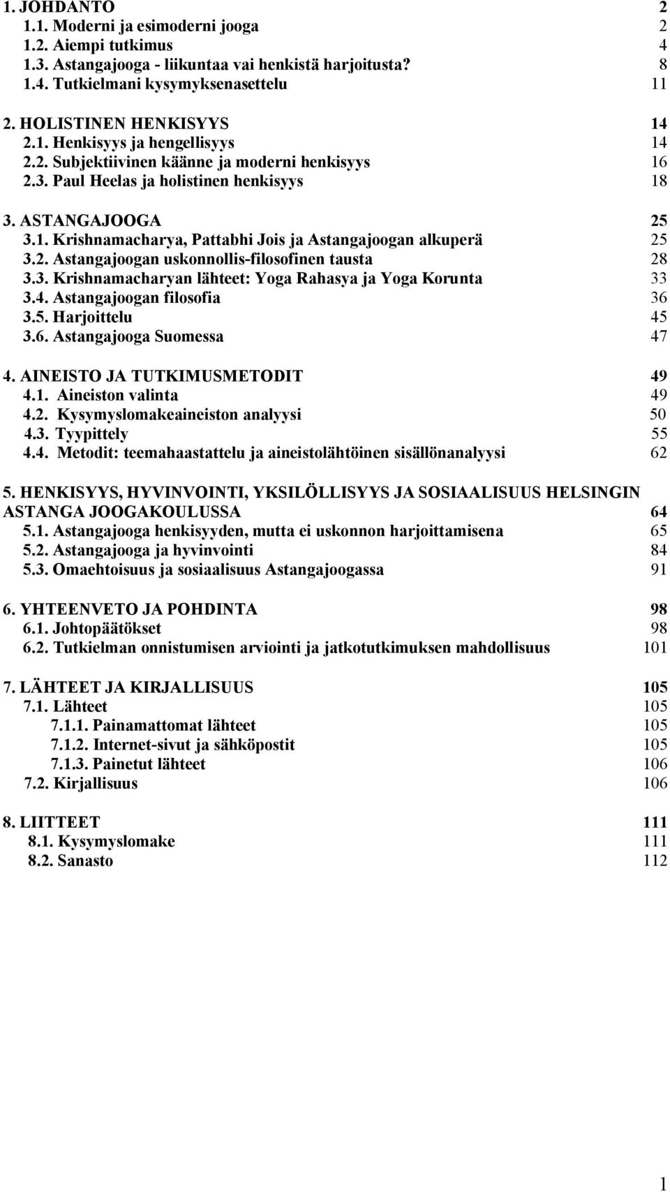 3. Krishnamacharyan lähteet: Yoga Rahasya ja Yoga Korunta 33 3.4. Astangajoogan filosofia 36 3.5. Harjoittelu 45 3.6. Astangajooga Suomessa 47 4. AINEISTO JA TUTKIMUSMETODIT 49 4.1.