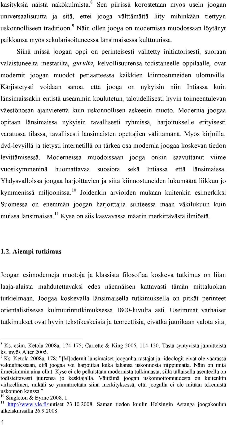 Siinä missä joogan oppi on perinteisesti välitetty initiatorisesti, suoraan valaistuneelta mestarilta, gurulta, kelvollisuutensa todistaneelle oppilaalle, ovat modernit joogan muodot periaatteessa