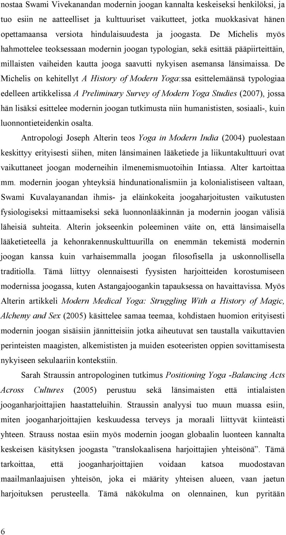 De Michelis on kehitellyt A History of Modern Yoga:ssa esittelemäänsä typologiaa edelleen artikkelissa A Preliminary Survey of Modern Yoga Studies (2007), jossa hän lisäksi esittelee modernin joogan