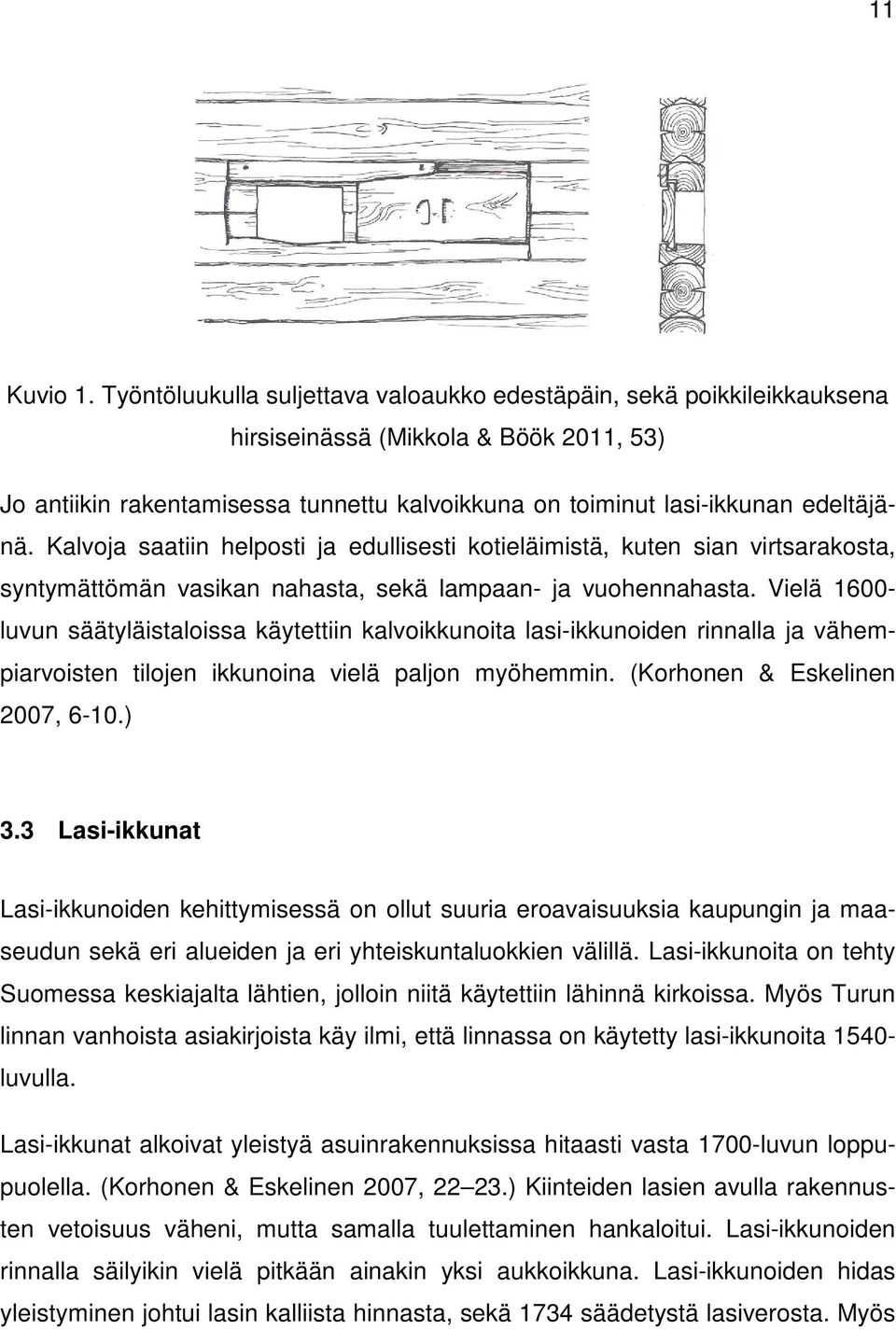 Kalvoja saatiin helposti ja edullisesti kotieläimistä, kuten sian virtsarakosta, syntymättömän vasikan nahasta, sekä lampaan- ja vuohennahasta.