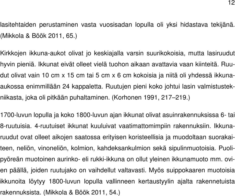 Ruudut olivat vain 10 cm x 15 cm tai 5 cm x 6 cm kokoisia ja niitä oli yhdessä ikkunaaukossa enimmillään 24 kappaletta.