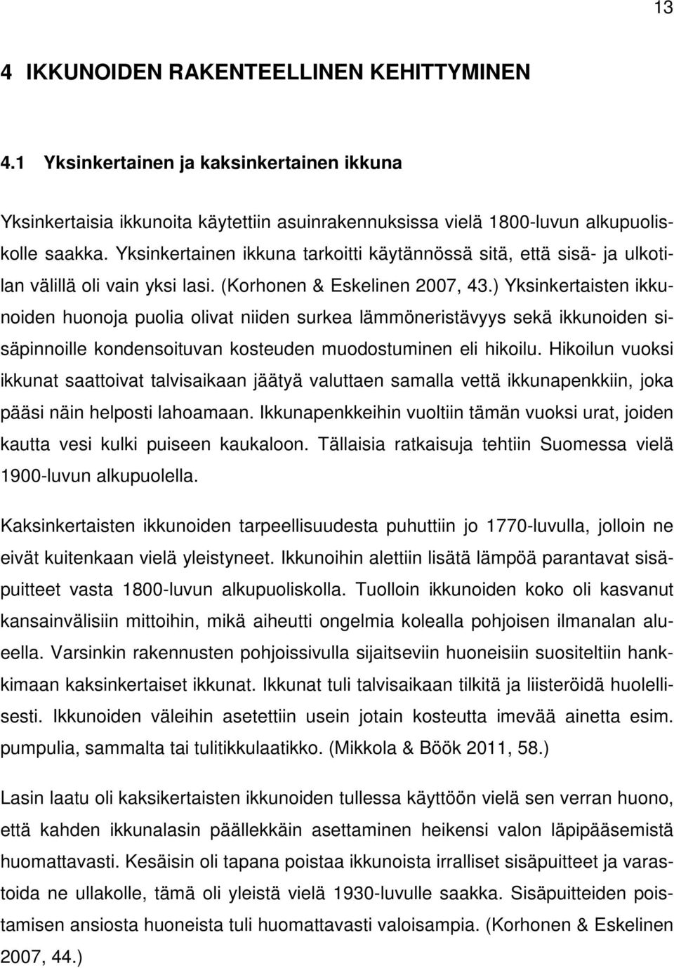 ) Yksinkertaisten ikkunoiden huonoja puolia olivat niiden surkea lämmöneristävyys sekä ikkunoiden sisäpinnoille kondensoituvan kosteuden muodostuminen eli hikoilu.