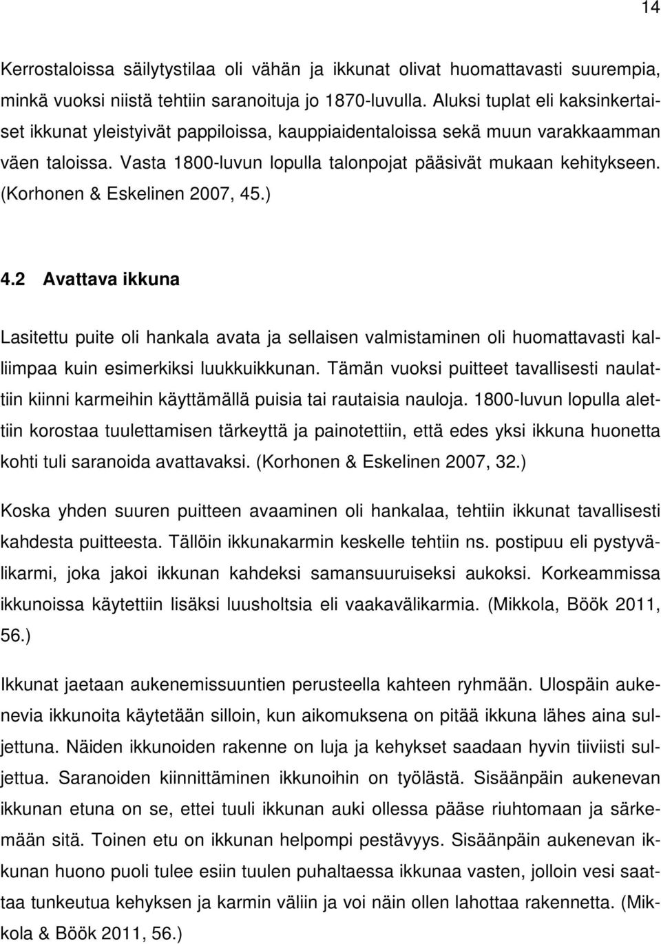 (Korhonen & Eskelinen 2007, 45.) 4.2 Avattava ikkuna Lasitettu puite oli hankala avata ja sellaisen valmistaminen oli huomattavasti kalliimpaa kuin esimerkiksi luukkuikkunan.