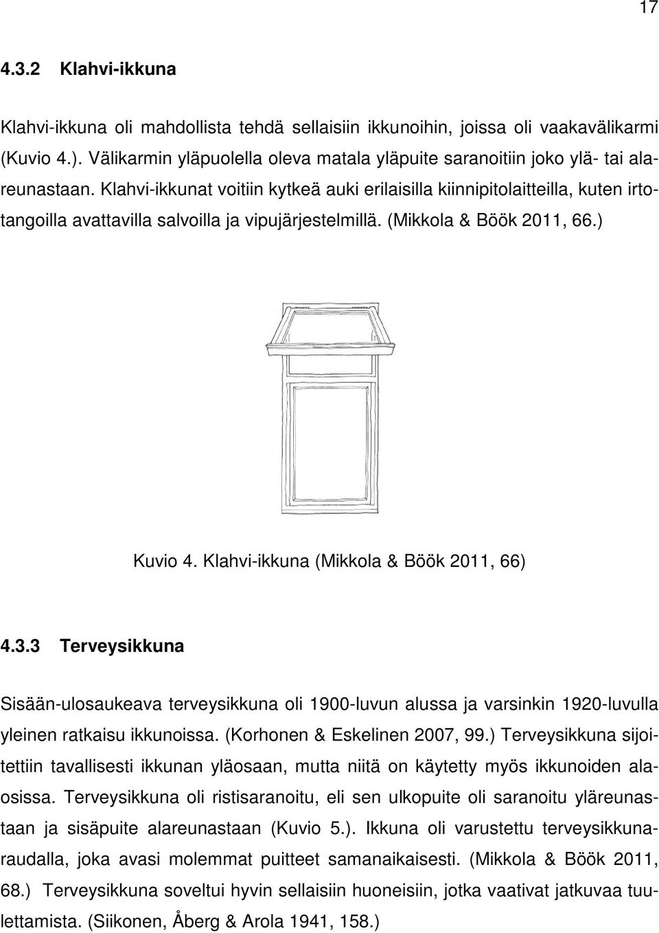 Klahvi-ikkunat voitiin kytkeä auki erilaisilla kiinnipitolaitteilla, kuten irtotangoilla avattavilla salvoilla ja vipujärjestelmillä. (Mikkola & Böök 2011, 66.) Kuvio 4.