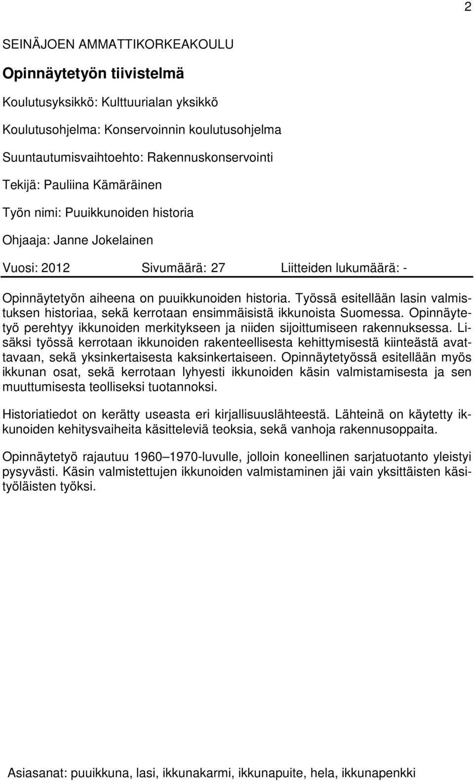 Työssä esitellään lasin valmistuksen historiaa, sekä kerrotaan ensimmäisistä ikkunoista Suomessa. Opinnäytetyö perehtyy ikkunoiden merkitykseen ja niiden sijoittumiseen rakennuksessa.