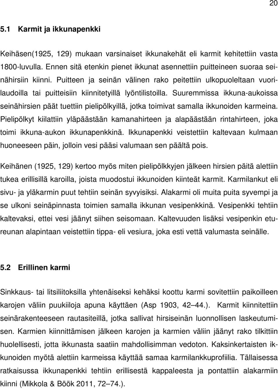 Puitteen ja seinän välinen rako peitettiin ulkopuoleltaan vuorilaudoilla tai puitteisiin kiinnitetyillä lyöntilistoilla.