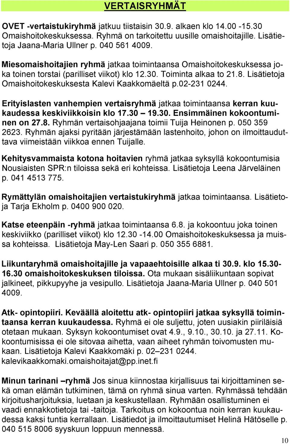 02-231 0244. Erityislasten vanhempien vertaisryhmä jatkaa toimintaansa kerran kuukaudessa keskiviikkoisin klo 17.30 19.30. Ensimmäinen kokoontuminen on 27.8.