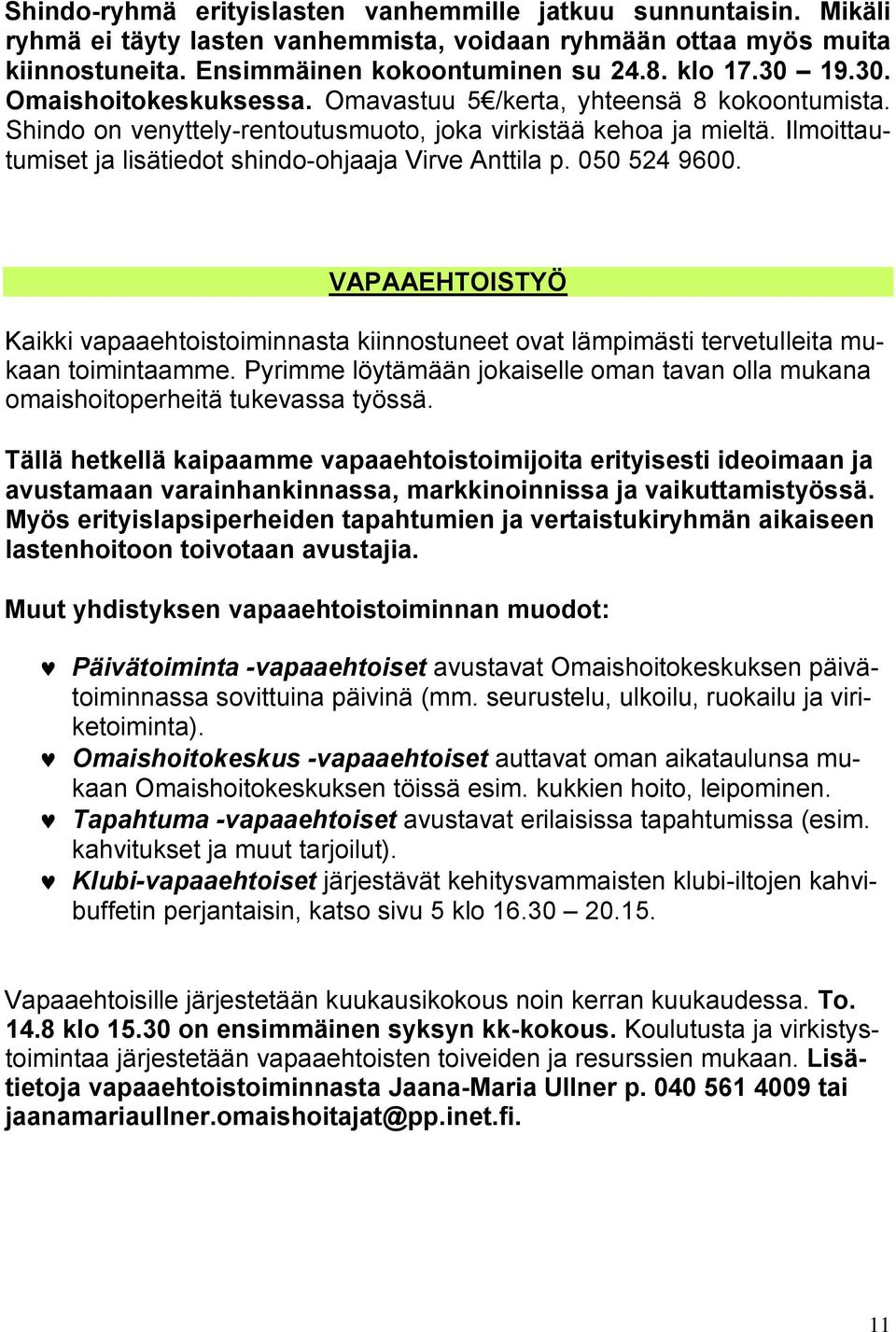 Ilmoittautumiset ja lisätiedot shindo-ohjaaja Virve Anttila p. 050 524 9600. VAPAAEHTOISTYÖ Kaikki vapaaehtoistoiminnasta kiinnostuneet ovat lämpimästi tervetulleita mukaan toimintaamme.