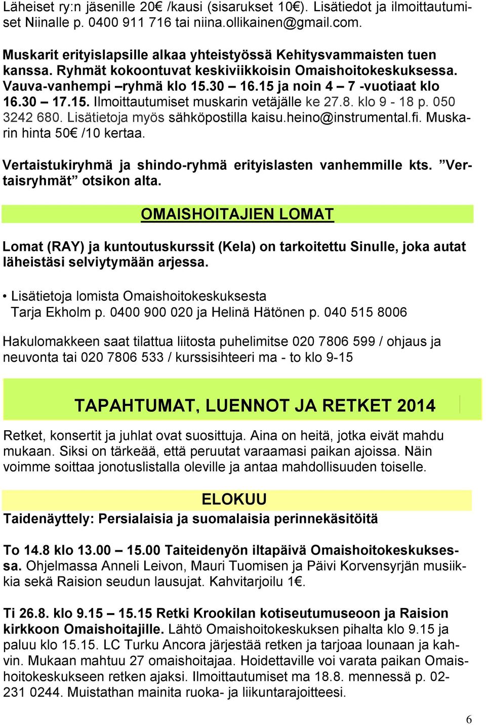 30 17.15. Ilmoittautumiset muskarin vetäjälle ke 27.8. klo 9-18 p. 050 3242 680. Lisätietoja myös sähköpostilla kaisu.heino@instrumental.fi. Muskarin hinta 50 /10 kertaa.