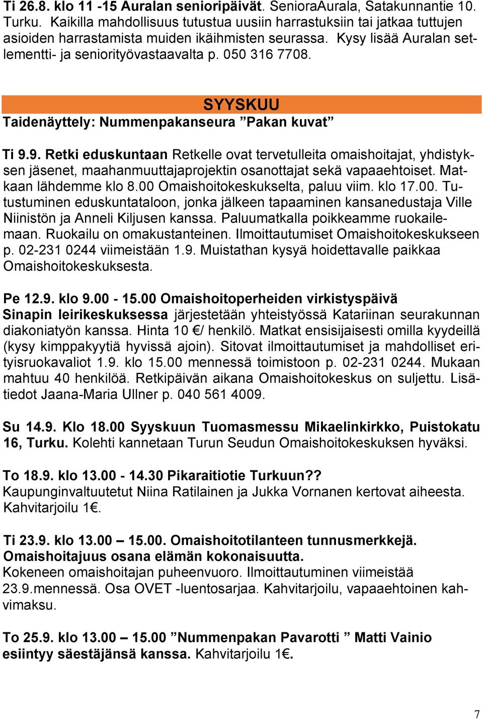 SYYSKUU Taidenäyttely: Nummenpakanseura Pakan kuvat Ti 9.9. Retki eduskuntaan Retkelle ovat tervetulleita omaishoitajat, yhdistyksen jäsenet, maahanmuuttajaprojektin osanottajat sekä vapaaehtoiset.