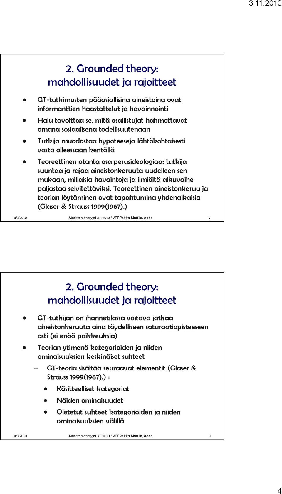 alkuvaihe paljastaa selvitettäviksi. Teoreettinen aineistonkeruu ja teorian löytäminen ovat tapahtumina yhdenaikaisia (Glaser & Strauss 1999(1967).) 11/