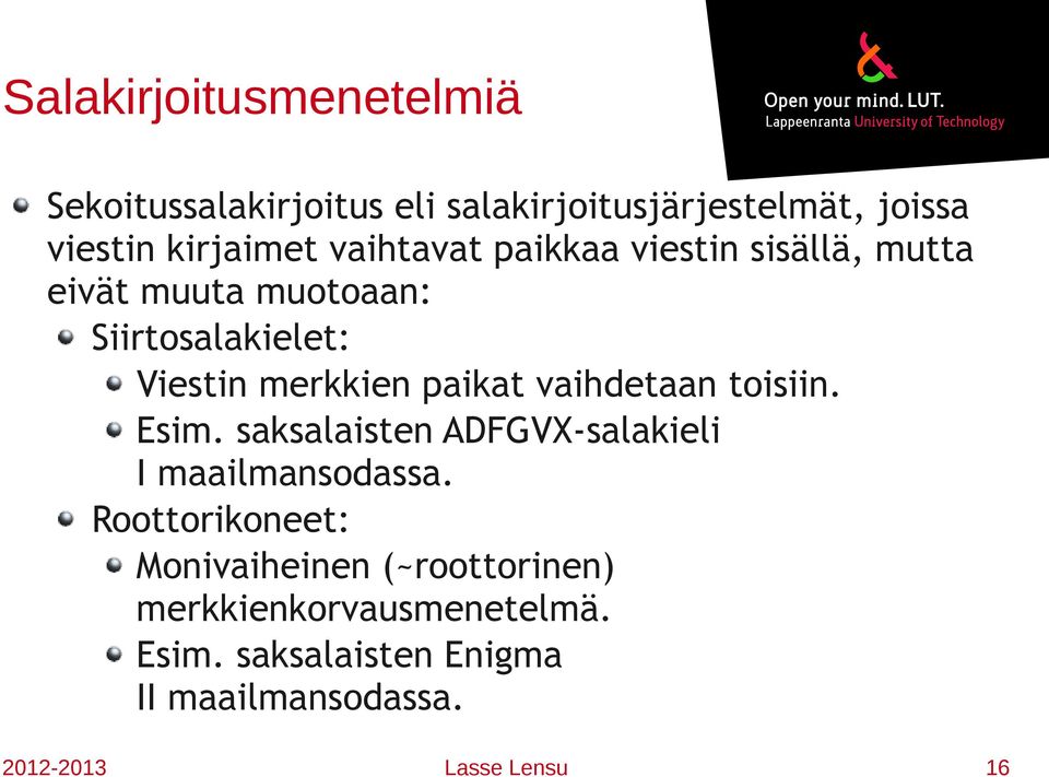 vaihdetaan toisiin. Esim. saksalaisten ADFGVX-salakieli I maailmansodassa.