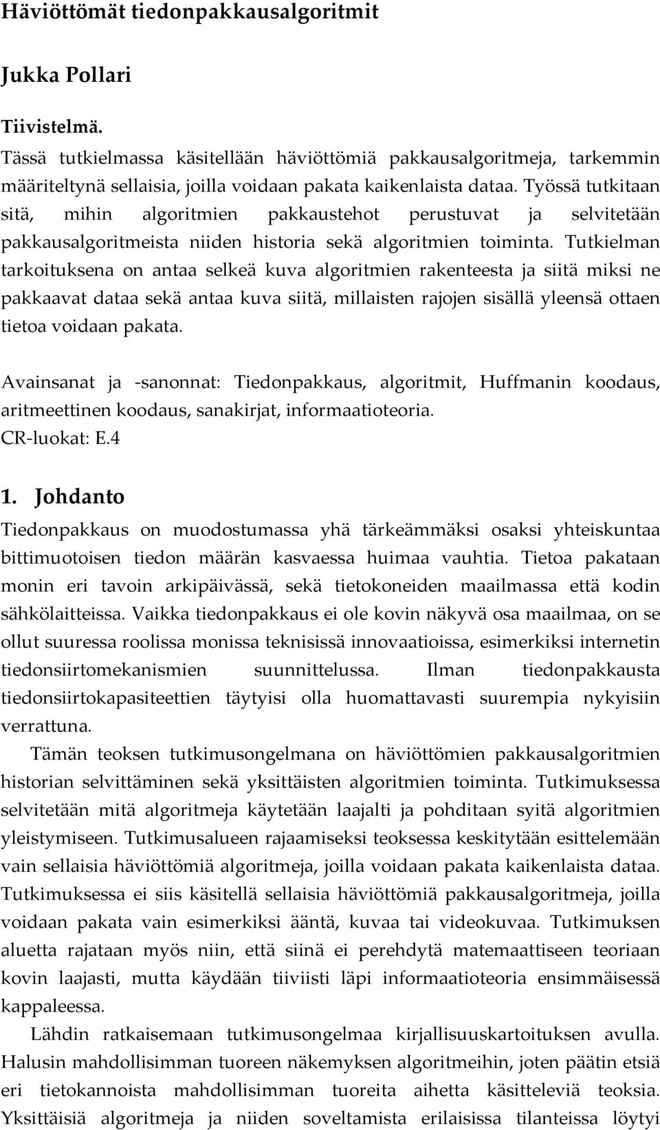 Työssä tutkitaan sitä, mihin algoritmien pakkaustehot perustuvat ja selvitetään pakkausalgoritmeista niiden historia sekä algoritmien toiminta.