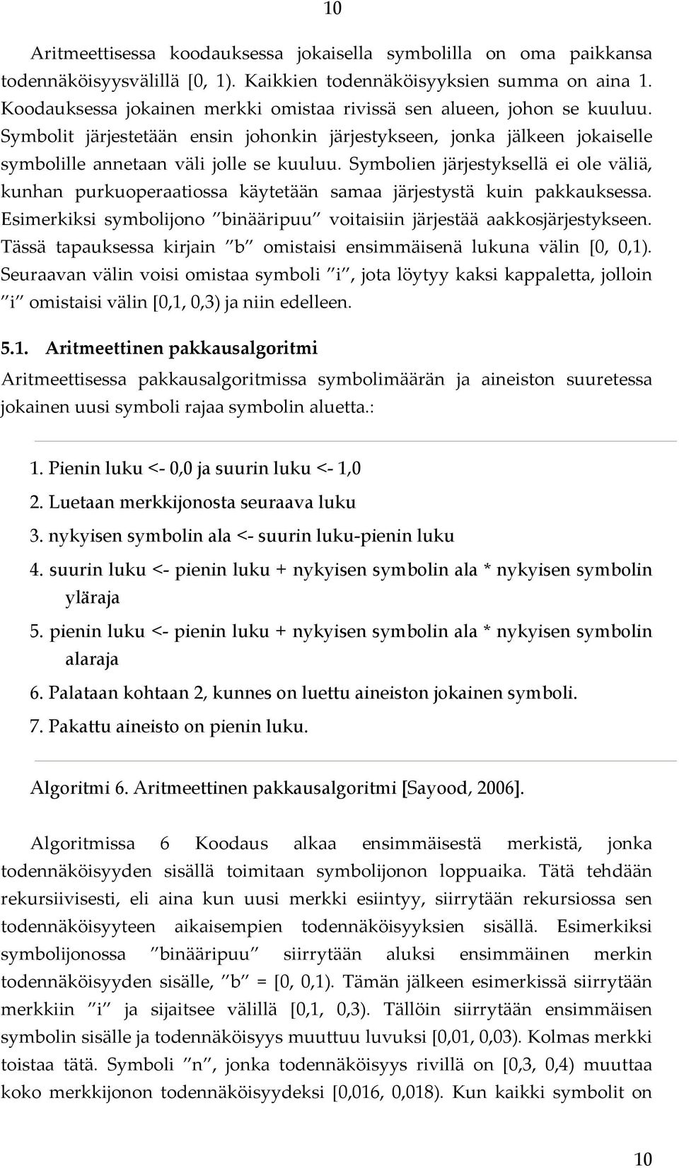 Symbolien järjestyksellä ei ole väliä, kunhan purkuoperaatiossa käytetään samaa järjestystä kuin pakkauksessa. Esimerkiksi symbolijono binääripuu voitaisiin järjestää aakkosjärjestykseen.