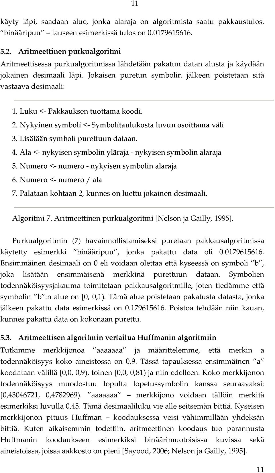 Jokaisen puretun symbolin jälkeen poistetaan sitä vastaava desimaali: 1. Luku <- Pakkauksen tuottama koodi. 2. Nykyinen symboli <- Symbolitaulukosta luvun osoittama väli 3.