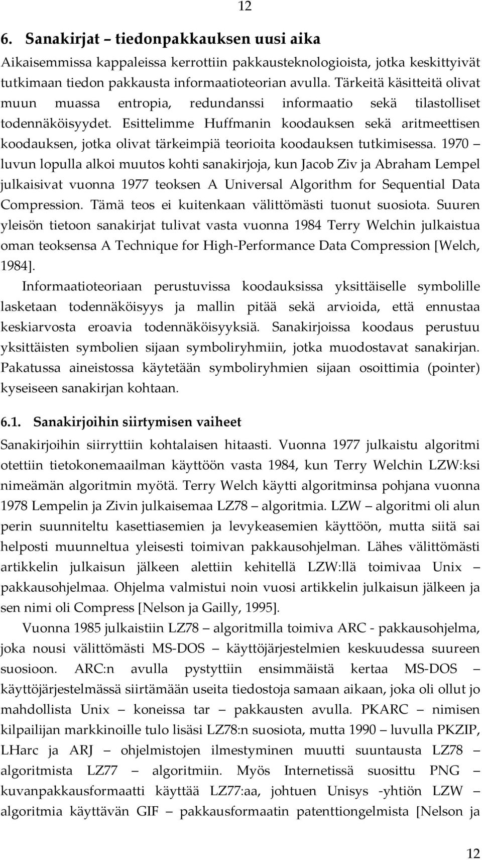 Esittelimme Huffmanin koodauksen sekä aritmeettisen koodauksen, jotka olivat tärkeimpiä teorioita koodauksen tutkimisessa.