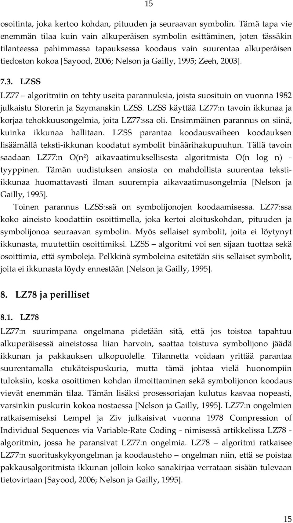 Gailly, 1995; Zeeh, 2003]. 7.3. LZSS LZ77 algoritmiin on tehty useita parannuksia, joista suosituin on vuonna 1982 julkaistu Storerin ja Szymanskin LZSS.