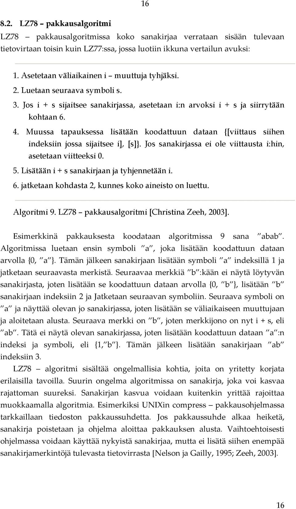 Muussa tapauksessa lisätään koodattuun dataan {[viittaus siihen indeksiin jossa sijaitsee i], [s]}. Jos sanakirjassa ei ole viittausta i:hin, asetetaan viitteeksi 0. 5.