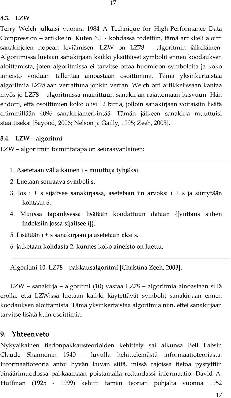 Algoritmissa luetaan sanakirjaan kaikki yksittäiset symbolit ennen koodauksen aloittamista, joten algoritmissa ei tarvitse ottaa huomioon symboleita ja koko aineisto voidaan tallentaa ainoastaan