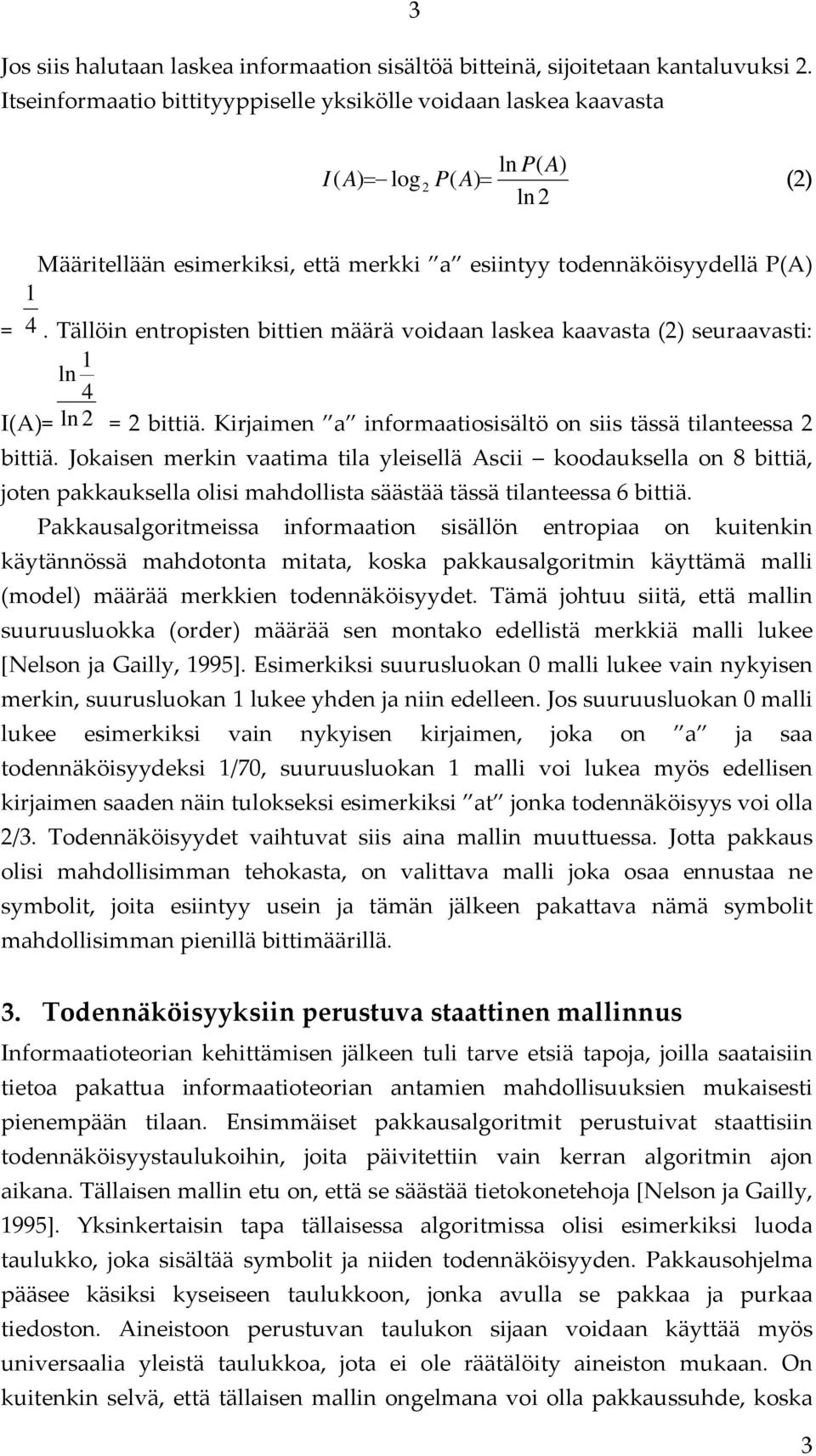 Tällöin entropisten bittien määrä voidaan laskea kaavasta (2) seuraavasti: 1 ln 4 I(A)= ln 2 = 2 bittiä. Kirjaimen a informaatiosisältö on siis tässä tilanteessa 2 bittiä.