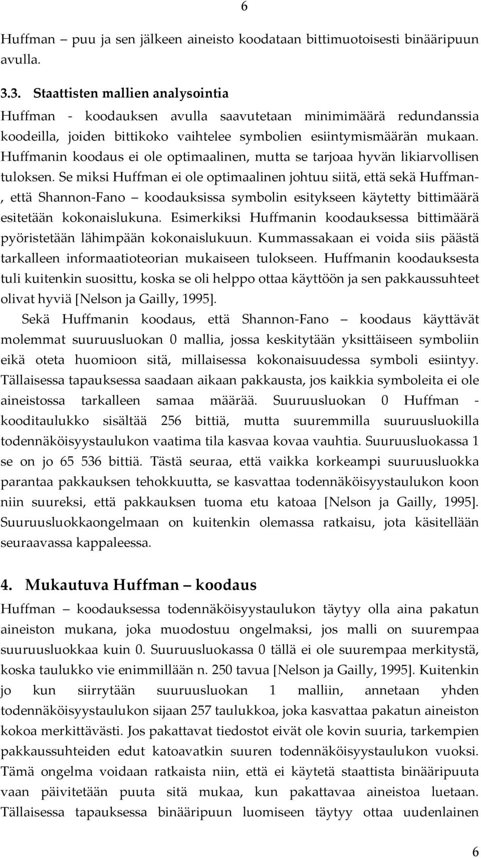 Huffmanin koodaus ei ole optimaalinen, mutta se tarjoaa hyvän likiarvollisen tuloksen.