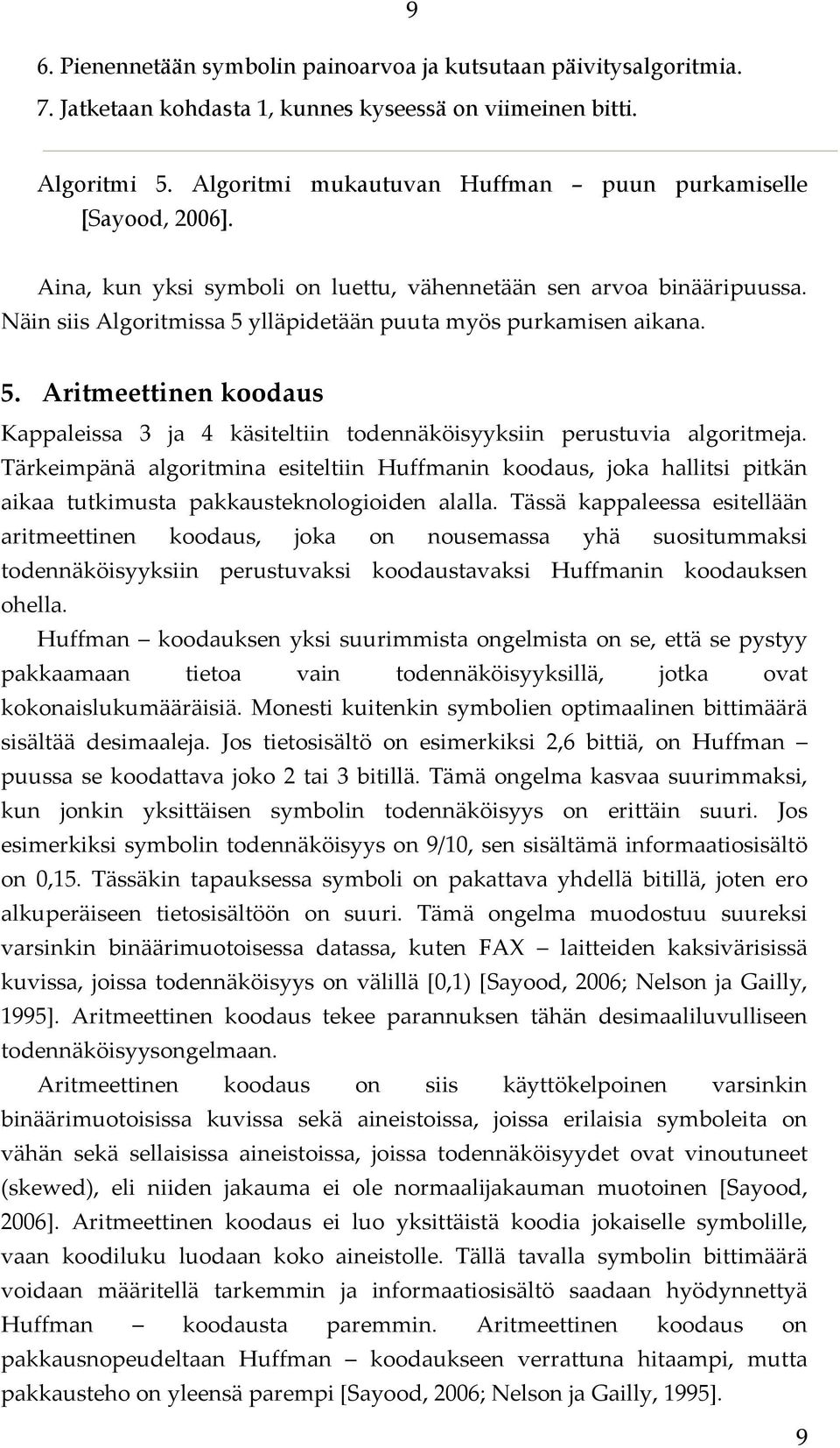 Näin siis Algoritmissa 5 ylläpidetään puuta myös purkamisen aikana. 5. Aritmeettinen koodaus Kappaleissa 3 ja 4 käsiteltiin todennäköisyyksiin perustuvia algoritmeja.