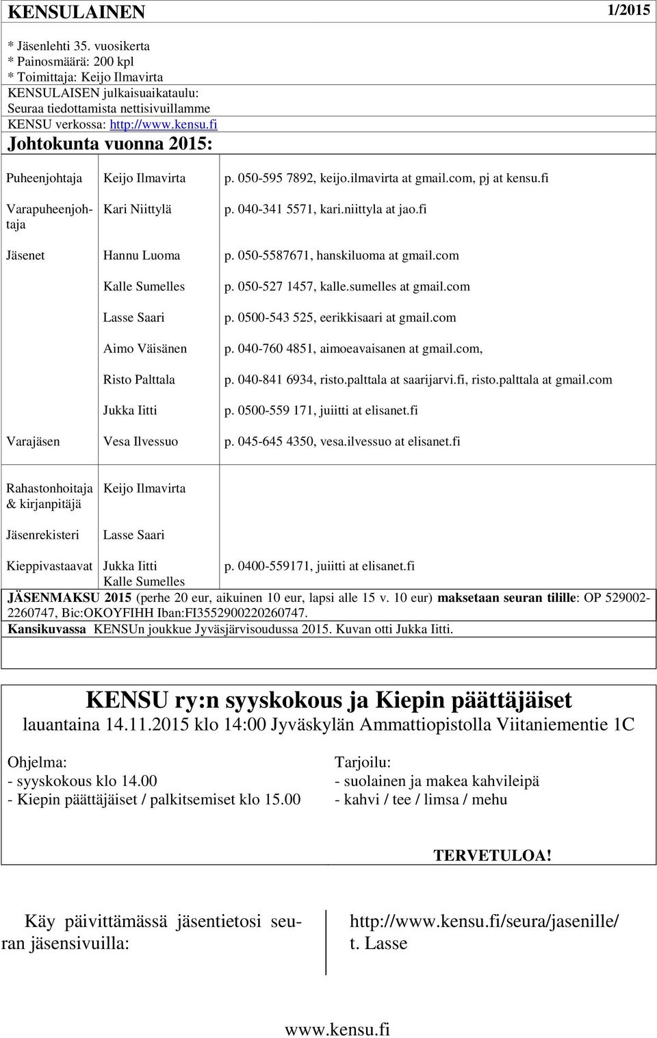 Ilvessuo p. 050-595 7892, keijo.ilmavirta at gmail.com, pj at kensu.fi p. 040-341 5571, kari.niittyla at jao.fi p. 050-5587671, hanskiluoma at gmail.com p. 050-527 1457, kalle.sumelles at gmail.com p. 0500-543 525, eerikkisaari at gmail.