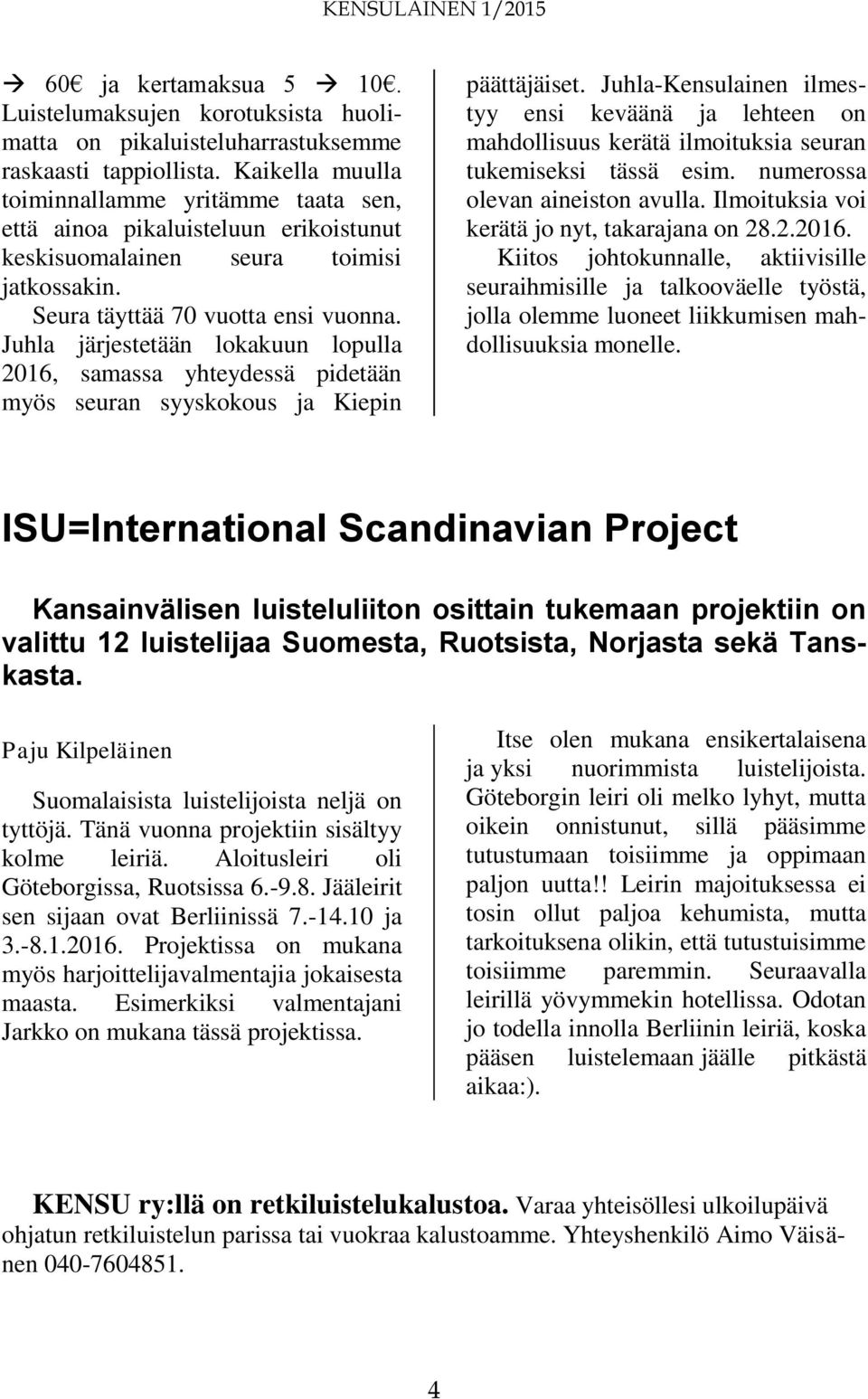 Juhla järjestetään lokakuun lopulla 2016, samassa yhteydessä pidetään myös seuran syyskokous ja Kiepin päättäjäiset.