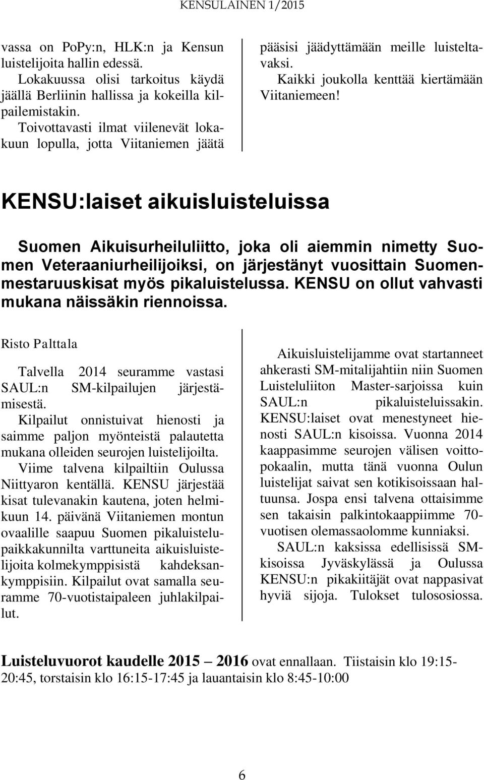 KENSU:laiset aikuisluisteluissa Suomen Aikuisurheiluliitto, joka oli aiemmin nimetty Suomen Veteraaniurheilijoiksi, on järjestänyt vuosittain Suomenmestaruuskisat myös pikaluistelussa.