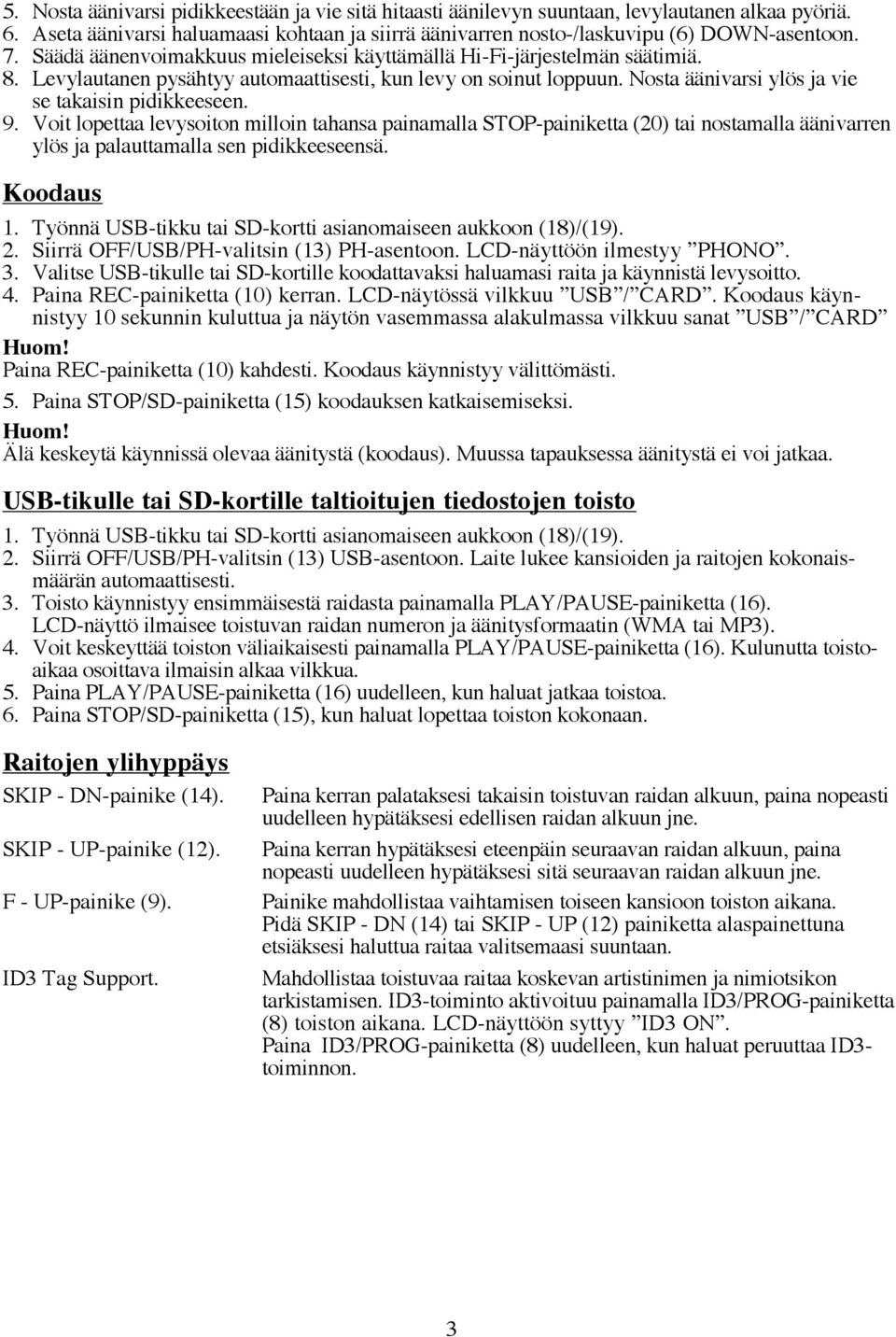 9. Voit lopettaa levysoiton milloin tahansa painamalla STOP-painiketta (20) tai nostamalla äänivarren ylös ja palauttamalla sen pidikkeeseensä. Koodaus 1.