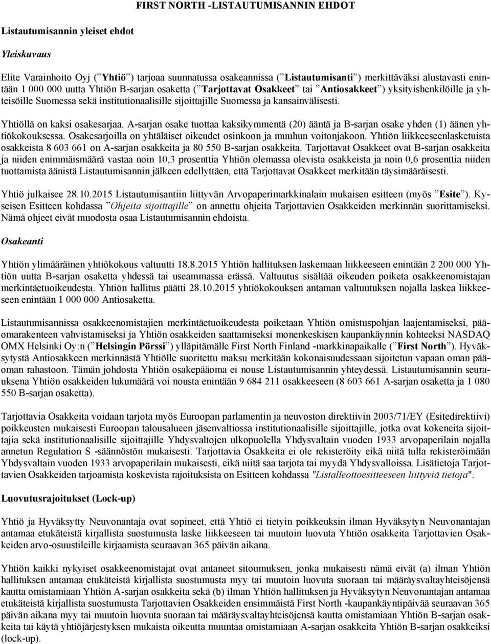 Yhtiöllä on kaksi osakesarjaa. A-sarjan osake tuottaa kaksikymmentä (20) ääntä ja B-sarjan osake yhden (1) äänen yhtiökokouksessa.