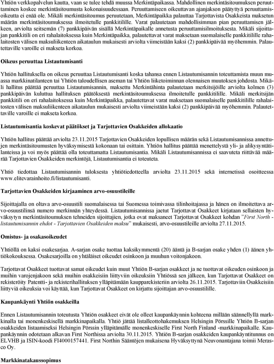 Mikäli merkintäsitoumus peruutetaan, Merkintäpaikka palauttaa Tarjottavista Osakkeista maksetun määrän merkintäsitoumuksessa ilmoitetulle pankkitilille.