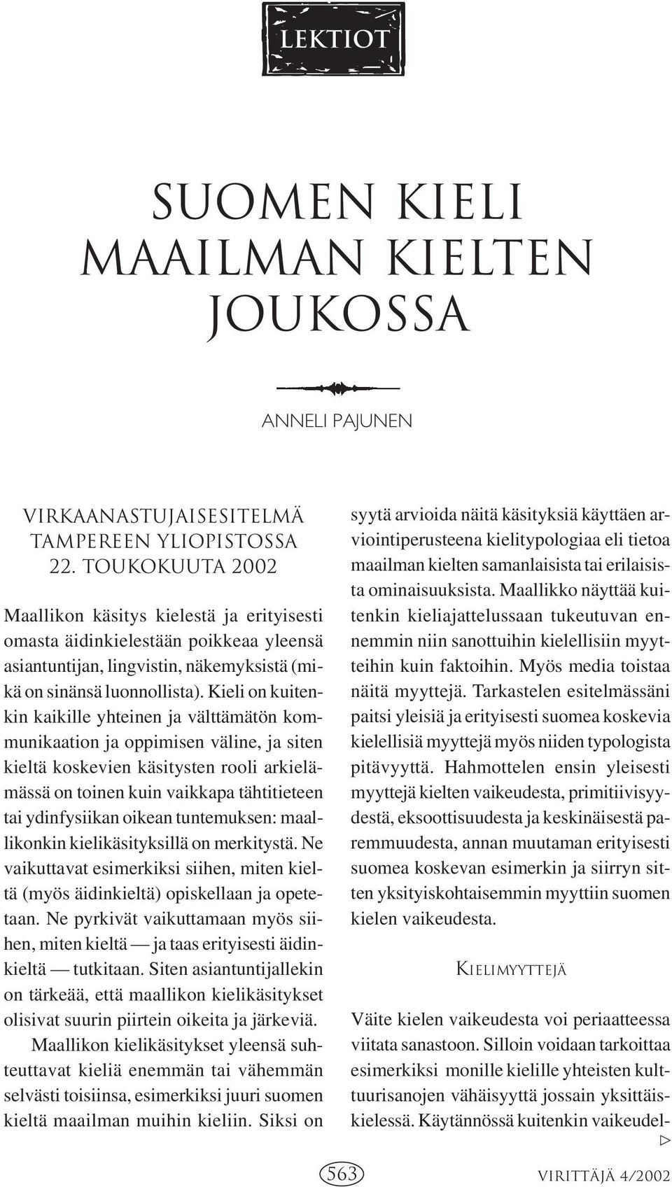 Kieli on kuitenkin kaikille yhteinen ja välttämätön kommunikaation ja oppimisen väline, ja siten kieltä koskevien käsitysten rooli arkielämässä on toinen kuin vaikkapa tähtitieteen tai ydinfysiikan