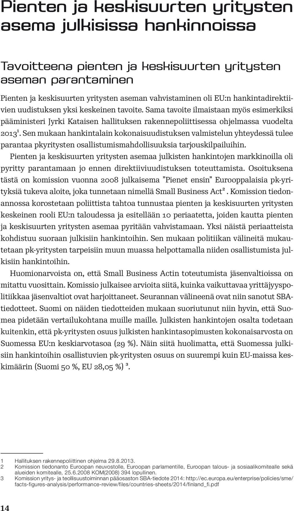 Sen mukaan hankintalain kokonaisuudistuksen valmistelun yhteydessä tulee parantaa pk yritysten osallistumismahdollisuuksia tarjouskilpailuihin.