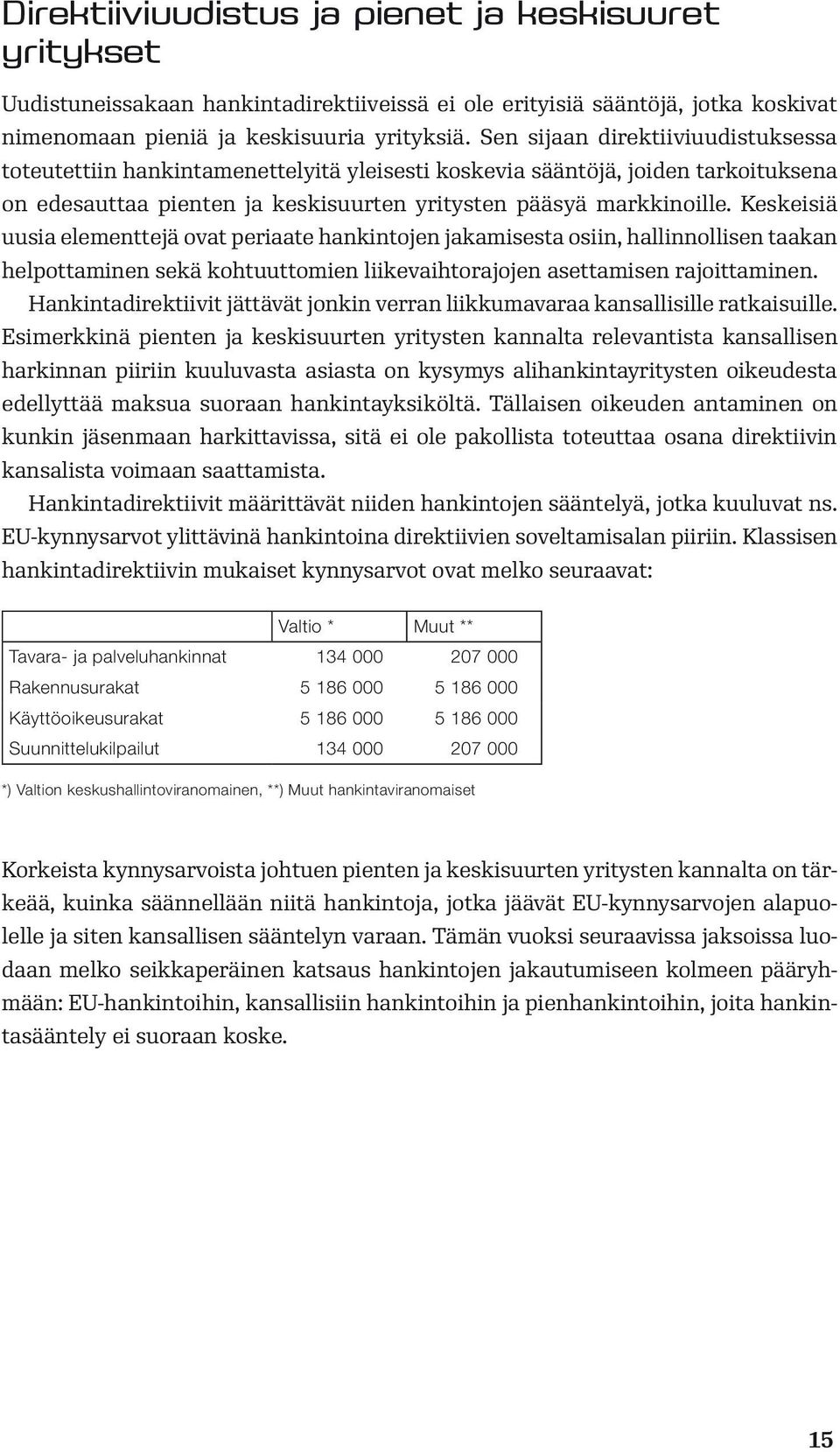 Keskeisiä uusia elementtejä ovat periaate hankintojen jakamisesta osiin, hallinnollisen taakan helpottaminen sekä kohtuuttomien liikevaihtorajojen asettamisen rajoittaminen.