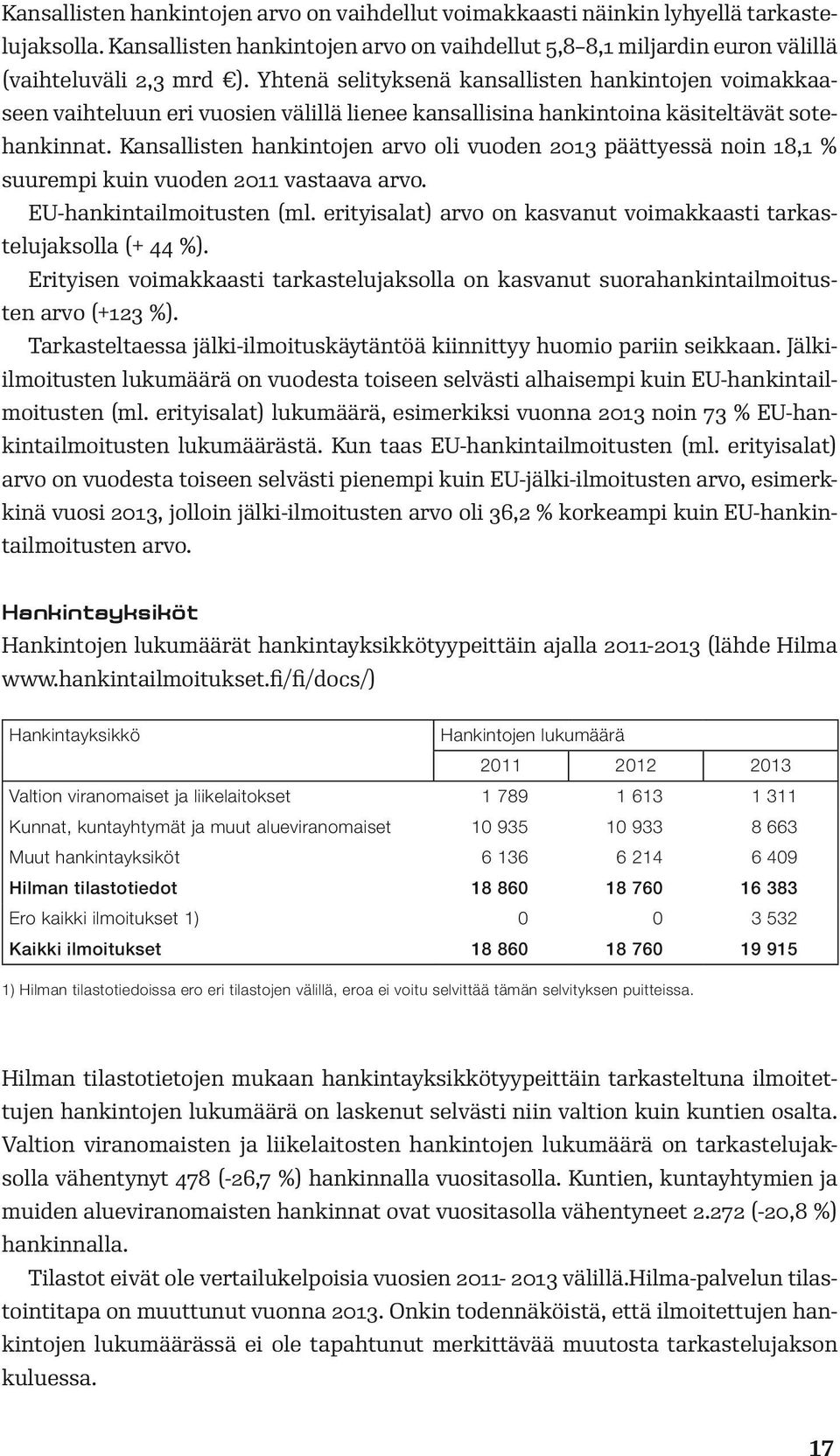 Kansallisten hankintojen arvo oli vuoden 2013 päättyessä noin 18,1 % suurempi kuin vuoden 2011 vastaava arvo. EU-hankintailmoitusten (ml.