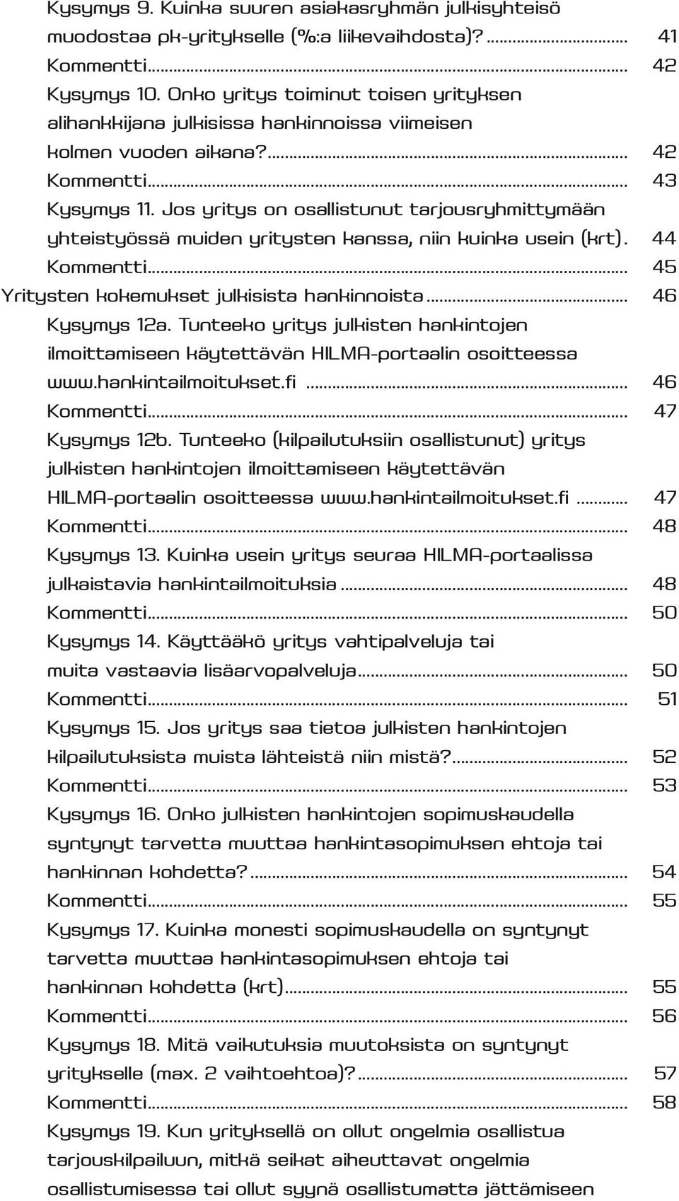 Jos yritys on osallistunut tarjousryhmittymään yhteistyössä muiden yritysten kanssa, niin kuinka usein (krt).. 44 Kommentti... 45 Yritysten kokemukset julkisista hankinnoista... 46 Kysymys 12a.