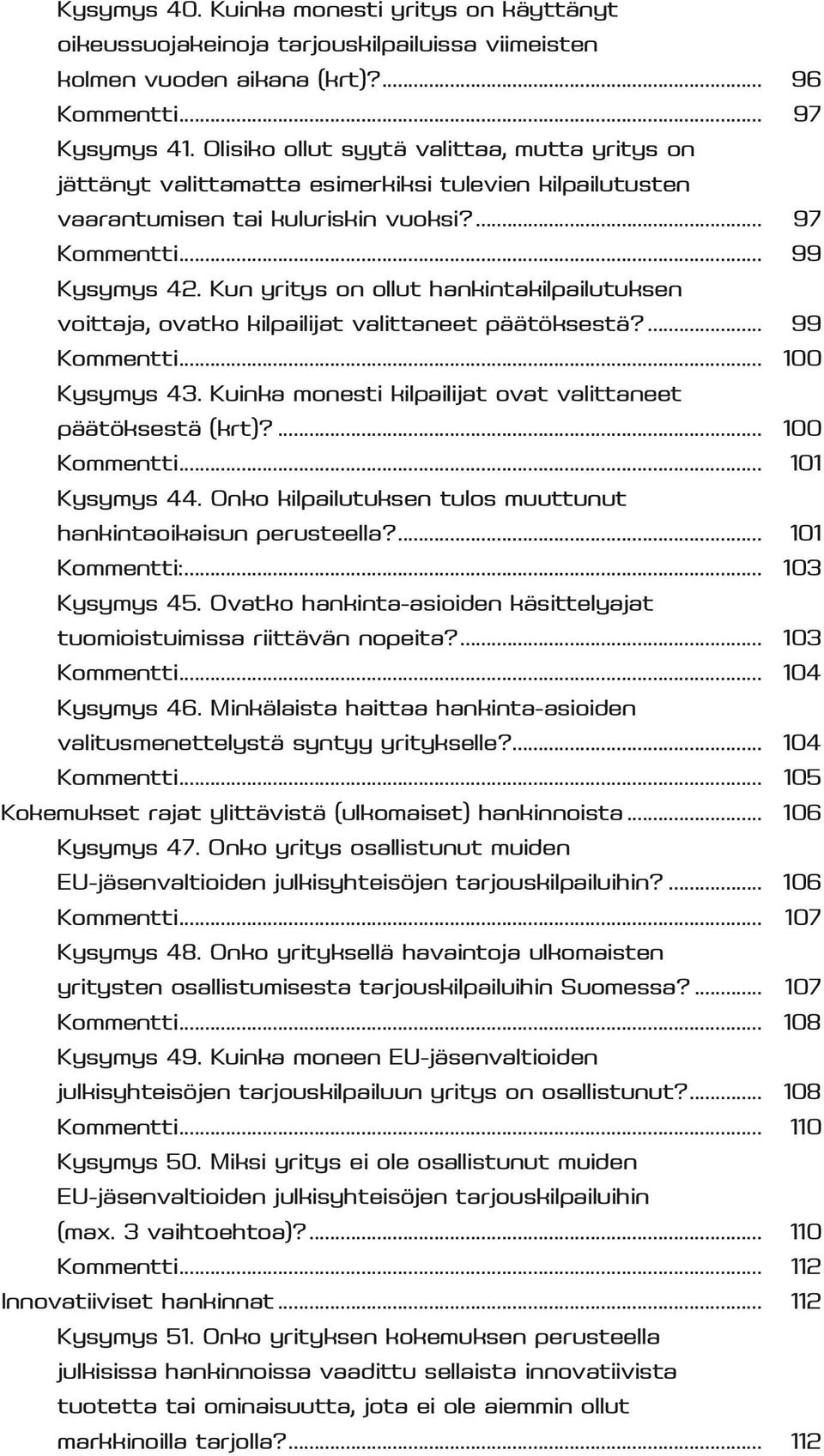 Kun yritys on ollut hankintakilpailutuksen voittaja, ovatko kilpailijat valittaneet päätöksestä?... 99 Kommentti... 100 Kysymys 43. Kuinka monesti kilpailijat ovat valittaneet päätöksestä (krt)?