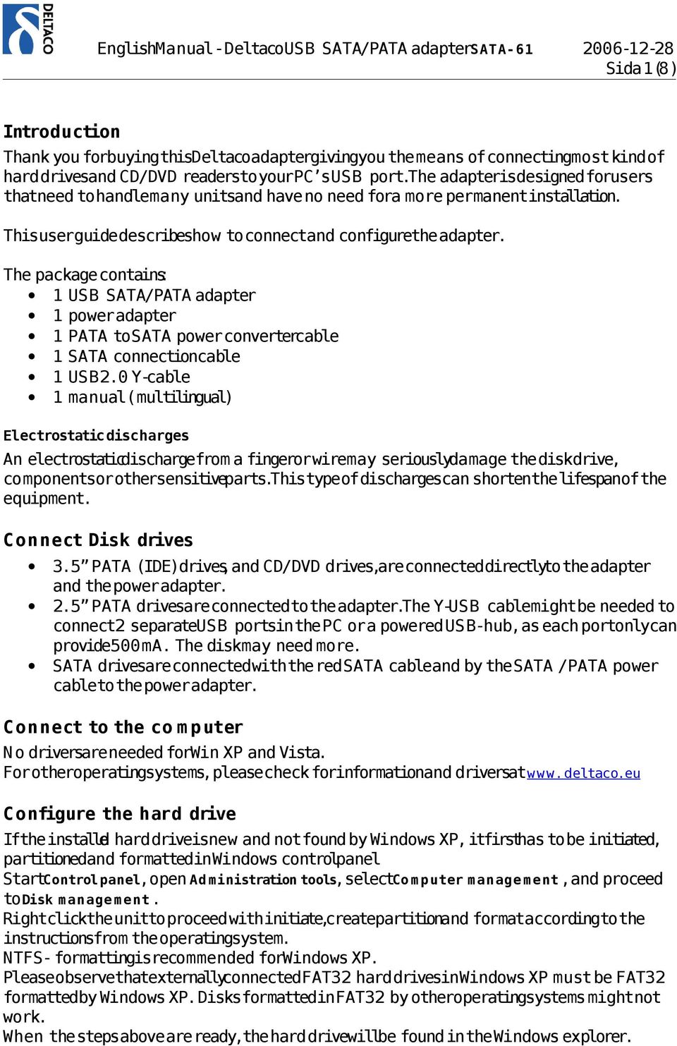 The packagecontains: 1 USB SATA/PATA adapter 1 poweradapter 1 PATA tosata powerconvertercable 1 SATA connectioncable 1 USB2.