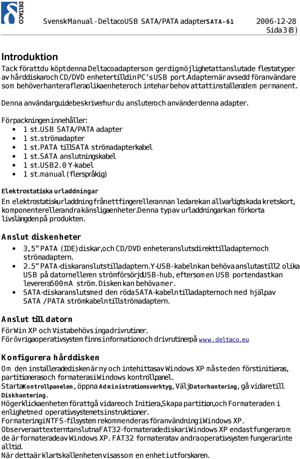 Denna användarguidebeskriverhur du ansluteroch använderdenna adapter. Förpackningeninnehåller: 1 st.usb SATA/PATA adapter 1 st.strömadapter 1 st.pata tillsata strömadapterkabel 1 st.
