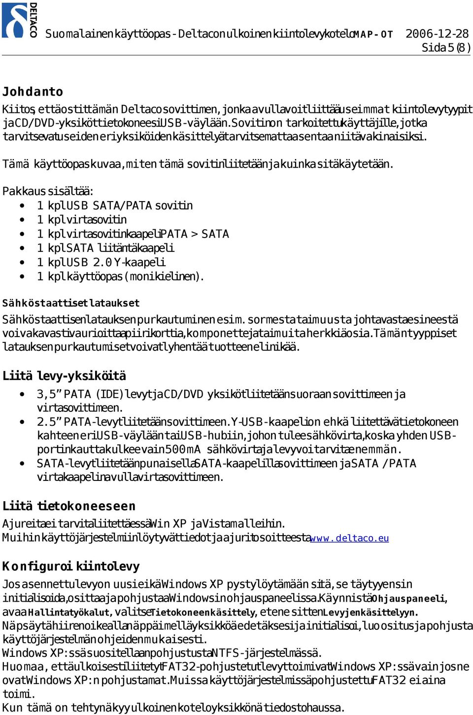 Tämä käyttöopaskuvaa,miten tämä sovitinliitetäänjakuinkasitäkäytetään.