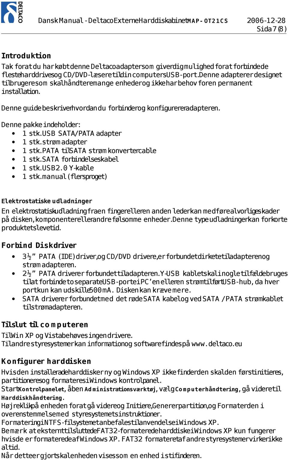 Denne guidebeskriverhvordandu forbinderog konfigurereradapteren. Denne pakke indeholder: 1 stk.usb SATA/PATA adapter 1 stk.strøm adapter 1 stk.pata tilsata strøm konvertercable 1 stk.