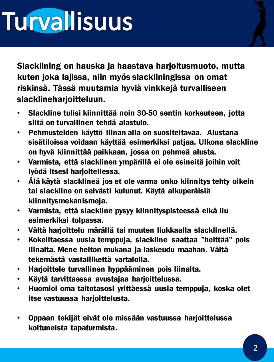 Alustana sisätiloissa voidaan käyttää esimerkiksi patjaa. Ulkona slackline on hyvä kiinnittää paikkaan, jossa on pehmeä alusta.