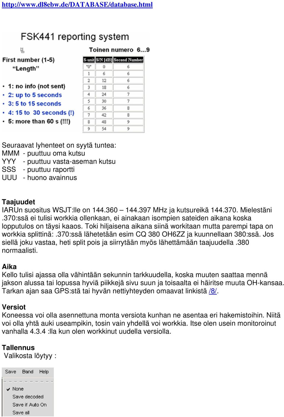 397 MHz ja kutsureikä 144.370. Mielestäni.370:ssä ei tulisi workkia ollenkaan, ei ainakaan isompien sateiden aikana koska lopputulos on täysi kaaos.