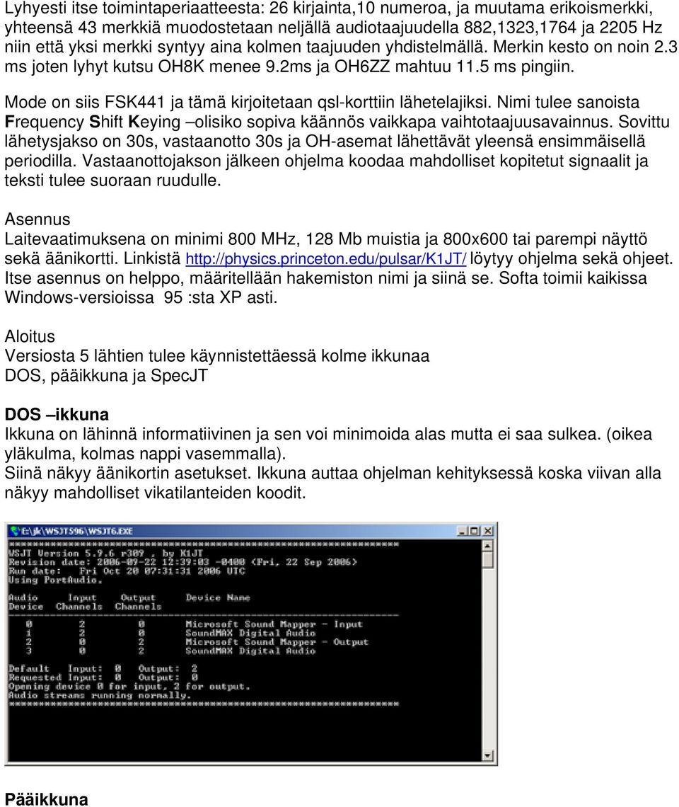 Mode on siis FSK441 ja tämä kirjoitetaan qsl-korttiin lähetelajiksi. Nimi tulee sanoista Frequency Shift Keying olisiko sopiva käännös vaikkapa vaihtotaajuusavainnus.