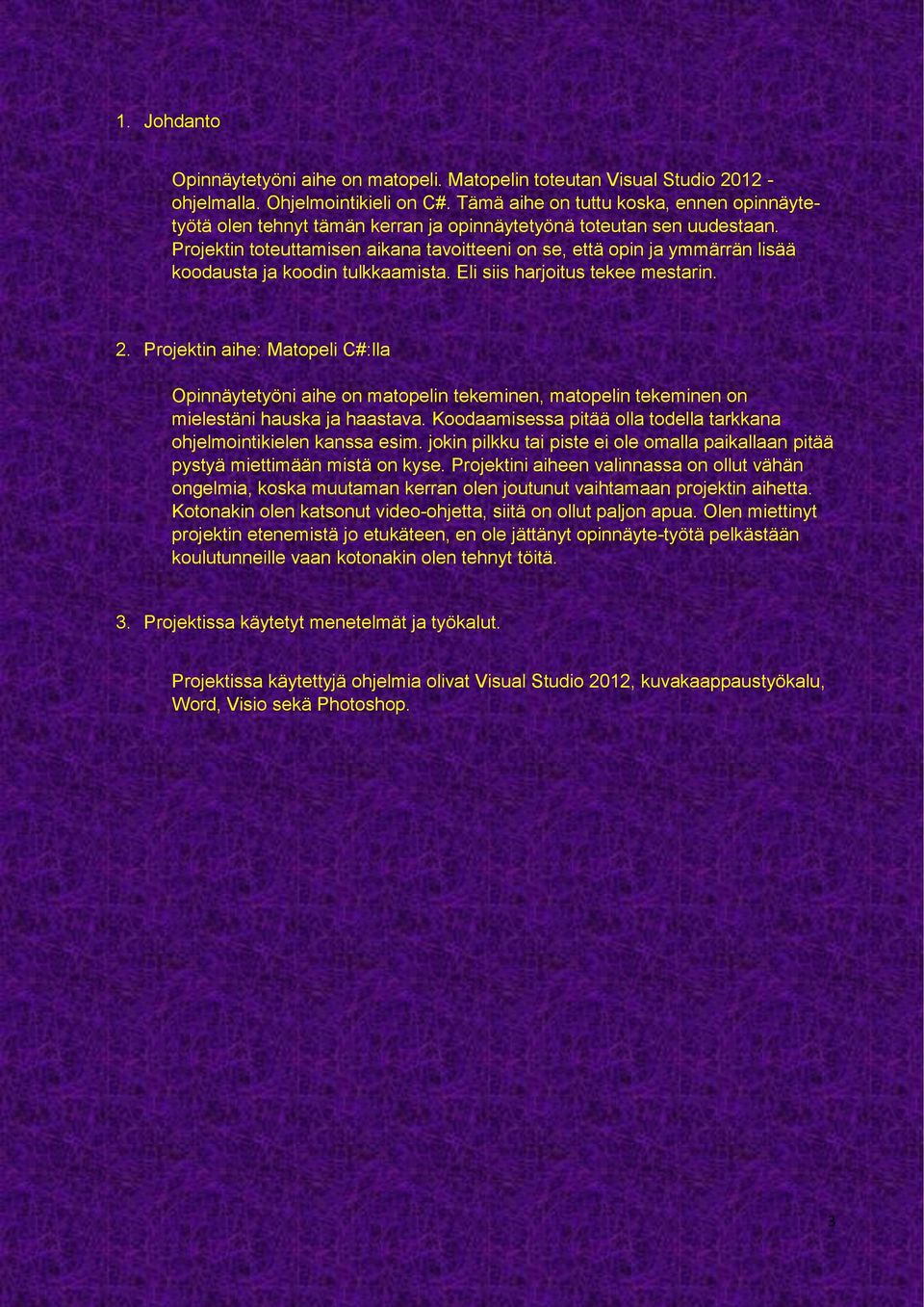 Projektin toteuttamisen aikana tavoitteeni on se, että opin ja ymmärrän lisää koodausta ja koodin tulkkaamista. Eli siis harjoitus tekee mestarin. 2.