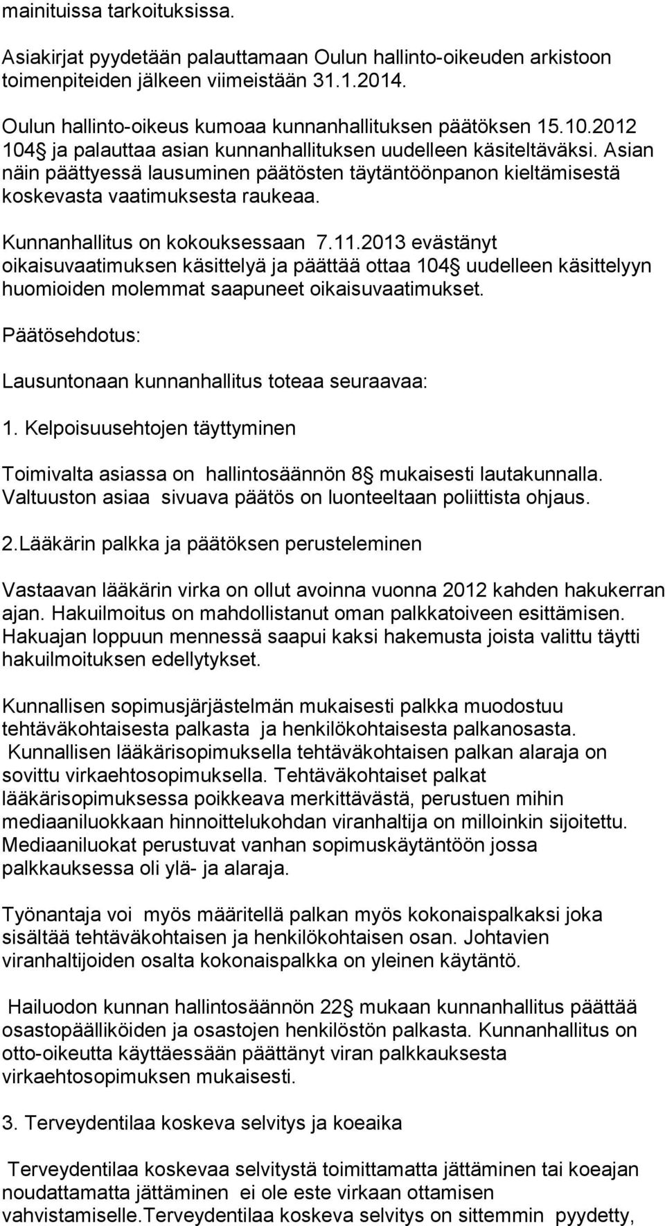 Asian näin päättyessä lausuminen päätösten täytäntöönpanon kieltämisestä koskevasta vaatimuksesta raukeaa. Kunnanhallitus on kokouksessaan 7.11.