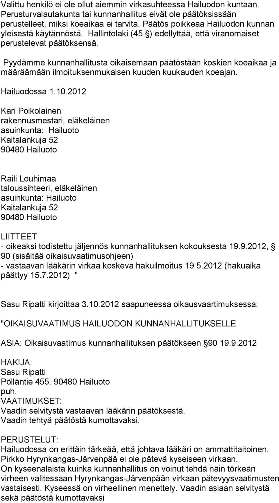 Pyydämme kunnanhallitusta oikaisemaan päätöstään koskien koeaikaa ja määräämään ilmoituksenmukaisen kuuden kuukauden koeajan. Hailuodossa 1.10.